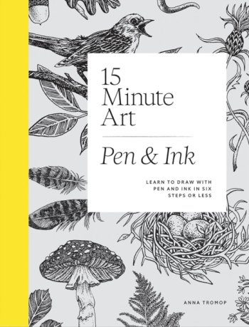 15-Minute Art Pen & Ink : Learn to Draw with Pen and Ink in Six Steps or Less