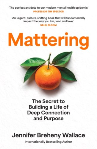 Mattering : The Secret to Building a Life of Deep Connection and Purpose