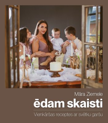Ēdam skaisti. Vienkāršas receptes ar svētku garšu