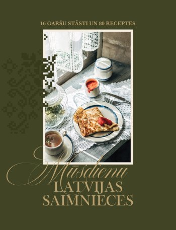 Mūsdienu Latvijas saimnieces. 16 garšu stāsti un 80 receptes