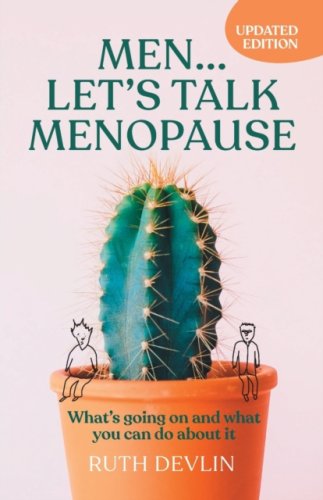 Men… Let’s Talk Menopause : What’s going on and what you can do about it