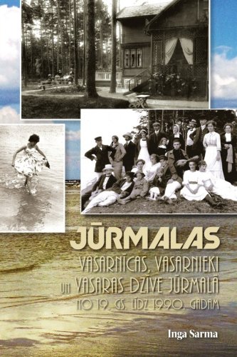 Jūrmalas vasarnīcas, vasarnieki un vasaras dzīve Jūrmalā no 19.gs. līdz 1990. gadam